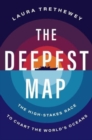 The Deepest Map : The High-Stakes Race to Chart the World's Oceans - Book