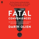 Fatal Conveniences : The Toxic Products and Harmful Habits That Are Making You Sick-and the Simple Changes That Will Save Your Health - eAudiobook