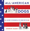 All-American Dogs : A History of Presidential Pets from Every Era - eBook