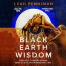 Black Earth Wisdom : Soulful Conversations with Black Environmentalists - eAudiobook