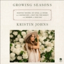 Growing Seasons : Heartfelt Recipes, DIY Style and Decor, and Inspiration to Help You Find Beauty and Wonder in Each Day - eAudiobook