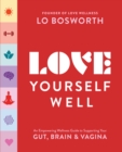 Love Yourself Well : An Empowering Wellness Guide to Supporting Your Gut, Brain, and Vagina - eBook