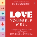 Love Yourself Well : An Empowering Wellness Guide to Supporting Your Gut, Brain, and Vagina - eAudiobook