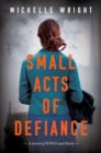 Small Acts of Defiance : A Novel of WWII and Paris - eBook