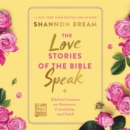 The Love Stories of the Bible Speak : Biblical Lessons on Romance, Friendship, and Faith - eAudiobook