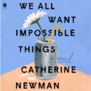 We All Want Impossible Things : A Novel - eAudiobook
