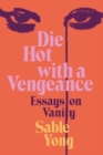 Die Hot with a Vengeance : Essays on Vanity - Book