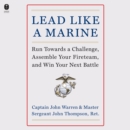 Lead Like a Marine : Run Towards a Challenge, Assemble Your Fireteam, and Win Your Next Battle - eAudiobook