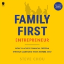 The Family-First Entrepreneur : How to Achieve Financial Freedom Without Sacrificing What Matters Most - eAudiobook