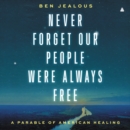 Never Forget Our People Were Always Free : A Parable of American Healing - eAudiobook