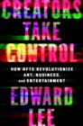 Creators Take Control : How NFTs Revolutionize Art, Business, and Entertainment - eBook