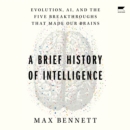 A Brief History of Intelligence : Evolution, AI, and the Five Breakthroughs That Made Our Brains - eAudiobook