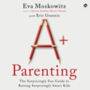 A+ Parenting : The Surprisingly Fun Guide to Raising Surprisingly Smart Kids - eAudiobook