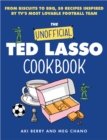 The Unofficial Ted Lasso Cookbook : From Biscuits to BBQ, 50 Recipes Inspired by TV's Most Lovable Football Team - eBook