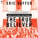 The True Believer : Thoughts on the Nature of Mass Movements - eAudiobook
