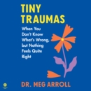 Tiny Traumas : When You Don't Know What's Wrong, But Nothing Feels Quite Right - eAudiobook
