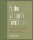 The Product Manager's Field Guide : Practical Tools, Exercises, and Resources for Improved Product Management - eBook