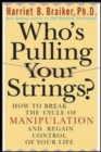 Who's Pulling Your Strings?: How to Break the Cycle of Manipulation and Regain Control of Your Life : How to Break the Cycle of Manipulation and Regain Control of Your Life - eBook