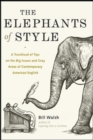 The Elephants of Style : A Trunkload of Tips on the Big Issues and Gray Areas of Contemporary American English - eBook