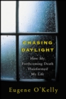 Chasing Daylight:How My Forthcoming Death Transformed My Life - eBook