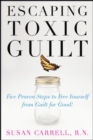 Escaping Toxic Guilt : Five Proven Steps to Free Yourself from Guilt for Good! - eBook