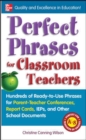 Perfect Phrases for Classroom Teachers : Hundreds of Ready-to-Use Phrases for Parent-Teacher Conferences, Report Cards, IEPs and Other School - eBook