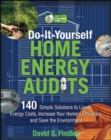 Do-It-Yourself Home Energy Audits : 101 Simple Solutions to Lower Energy Costs, Increase Your Home's Efficiency, and Save the Environmen - eBook