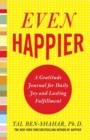 Even Happier: A Gratitude Journal for Daily Joy and Lasting Fulfillment - Book