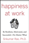 Happiness at Work: Be Resilient, Motivated, and Successful - No Matter What - Book