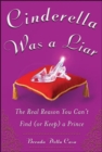 Cinderella Was a Liar: The Real Reason You Can't Find (or Keep) a Prince - eBook