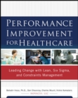Performance Improvement for Healthcare: Leading Change with Lean, Six Sigma, and Constraints Management - eBook