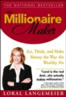 The Millionaire Maker : Act, Think, and Make Money the Way the Wealthy Do - eBook