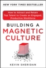 Building a Magnetic Culture:  How to Attract and Retain Top Talent to Create an Engaged, Productive Workforce : How to Attract and Retain Top Talent to Create an Engaged, Productive Workforce - eBook