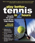 PLAY BETTER TENNIS IN TWO HOURS : Simplify the Game and Play Like the Pros - eBook