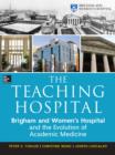 The Teaching Hospital: Brigham and Women's Hospital and the Evolution of Academic Medicine - eBook