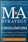 Mergers and Acquisitions Strategy for Consolidations:  Roll Up, Roll Out and Innovate for Superior Growth and Returns - eBook