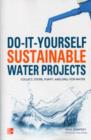 Do-It-Yourself Sustainable Water Projects : Collect, Store, Purify, and Drill for Water - eBook