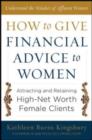 How to Give Financial Advice to Women:  Attracting and Retaining High-Net Worth Female Clients - eBook