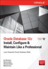 Oracle Database 12c Install, Configure & Maintain Like a Professional : Install, Configure &amp; Maintain Like a Professional - eBook