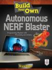 Build Your Own Autonomous NERF Blaster : Programming Mayhem with Processing and Arduino - eBook