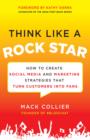 Think Like a Rock Star: How to Create Social Media and Marketing Strategies that Turn Customers into Fans, with a foreword by Kathy Sierra - eBook