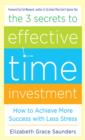 The 3 Secrets to Effective Time Investment: Achieve More Success with Less Stress : Foreword by Cal Newport, author of So Good They Can't Ignore You - eBook