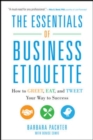 The Essentials of Business Etiquette: How to Greet, Eat, and Tweet Your Way to Success - Book