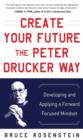 Create Your Future the Peter Drucker Way: Developing and Applying a Forward-Focused Mindset - eBook