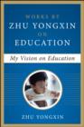 My Vision on Education (Works by Zhu Yongxin on Education Series) - eBook