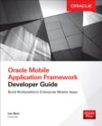 Oracle Mobile Application Framework Developer Guide: Build Multiplatform Enterprise Mobile Apps : Build Enterprise Applications with JDeveloper for iOS &amp; Android - eBook