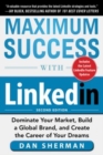 Maximum Success with LinkedIn: Dominate Your Market, Build a Global Brand, and Create the Career of Your Dreams - eBook