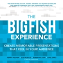 The Big Fish Experience: Create Memorable Presentations That Reel In Your Audience - eBook