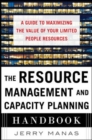 The Resource Management and Capacity Planning Handbook: A Guide to Maximizing the Value of Your Limited People Resources - Book