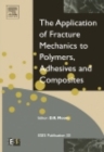 Application of Fracture Mechanics to Polymers, Adhesives and Composites - eBook